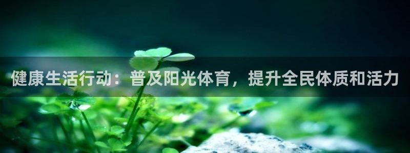 3377体育在线登录官网入口：健康生活行动：普及阳光体育，提升全民体质和活力